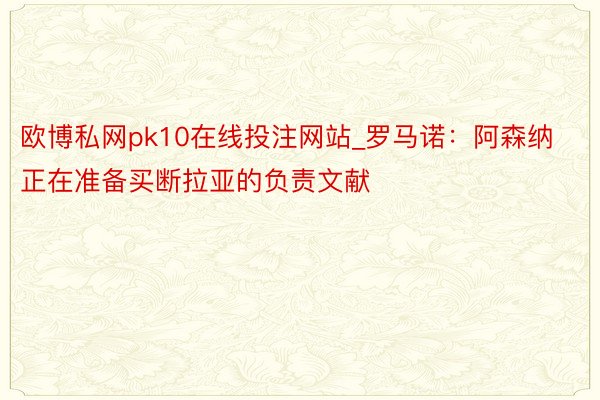 欧博私网pk10在线投注网站_罗马诺：阿森纳正在准备买断拉亚的负责文献