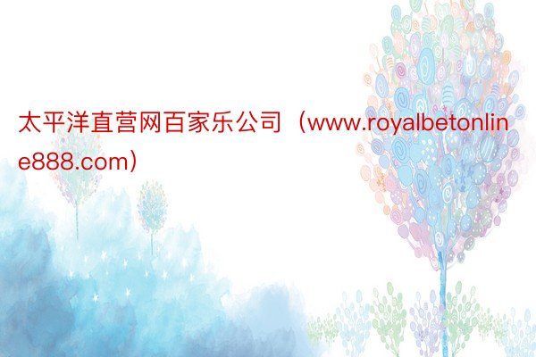 太平洋直营网百家乐公司（www.royalbetonline888.com）